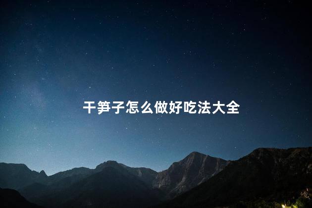 干笋子怎么做好吃法大全