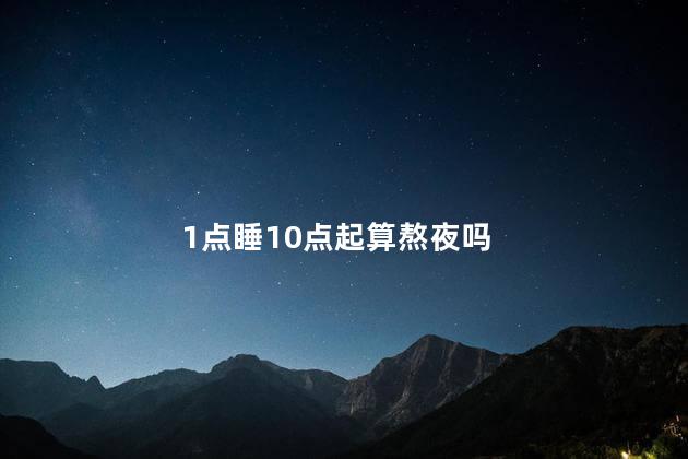 1点睡10点起算熬夜吗