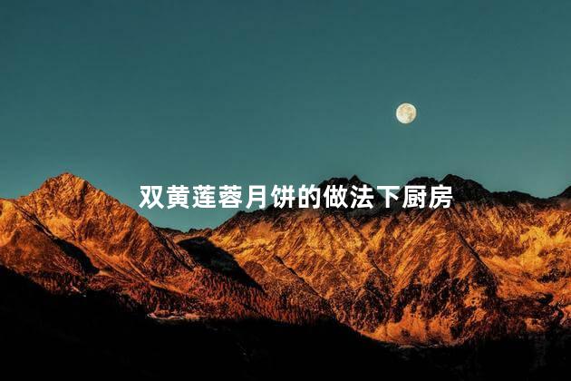 双黄莲蓉月饼的做法下厨房