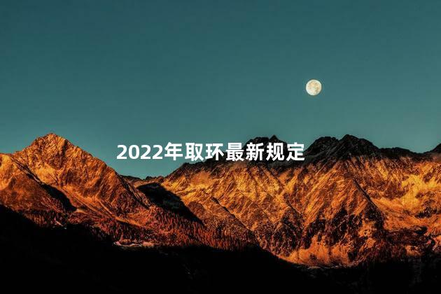 2022年取环最新规定