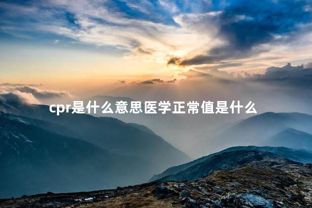 cpr是什么意思医学正常值是什么