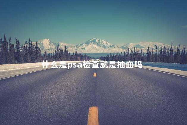 什么是psa检查就是抽血吗