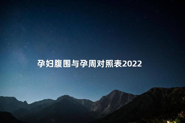 孕妇腹围与孕周对照表2022