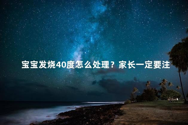 宝宝发烧40度怎么处理？家长一定要注意吗