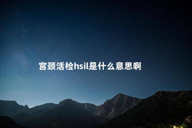 宫颈活检hsil是什么意思啊