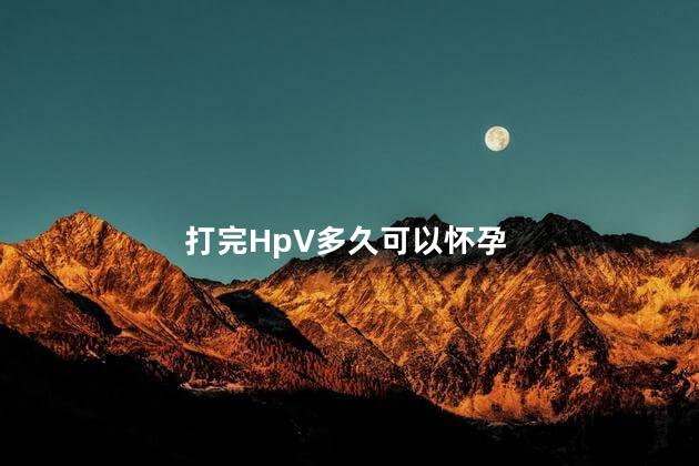 打完HpV多久可以怀孕