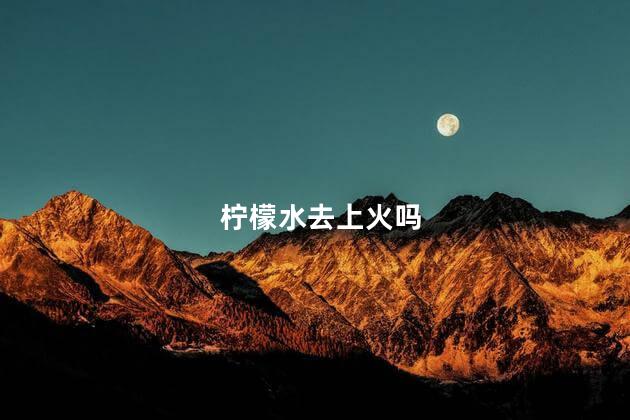 柠檬水去上火吗