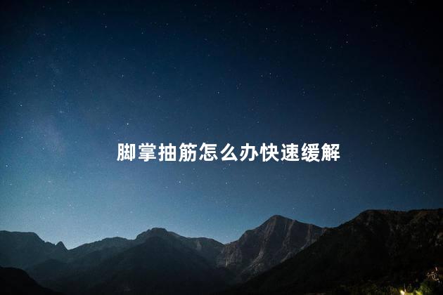 脚掌抽筋怎么办快速缓解